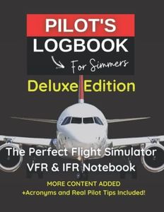 PILOT LOGBOOK FOR FLIGHT SIMMERS | Deluxe Edition: The Perfect & Handy VFR IFR Flight Simulator Notebook Designed for all Aviation Enthusiasts, Virtual Pilots and Flight Sim Gamers