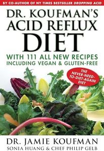 Dr. Koufman's Acid Reflux Diet: With 111 All New Recipes Including Vegan & Gluten-Free: The Never-Need-To-Diet-Again Diet