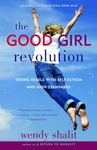 The Good Girl Revolution: Young Rebels with Self-Esteem and High Standards