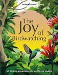 Lonely Planet The Joy of Birdwatching 1: 60 birding experiences to uplift and inspire