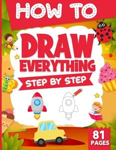 How To Draw Everything Step By Step For Kids: Easy Step By step Drawings For Kids ( Vehicles, Food, Animals, Cute things and so much more).