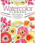 Watercolor the Easy Way Flowers: Step-by-Step Tutorials for 50 Flowers, Wreaths, and Bouquets (Watercolor the Easy Way, 2)