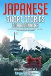 Japanese Short Stories for Beginners: 20 Captivating Short Stories to Learn Japanese & Grow Your Vocabulary the Fun Way! (Easy Japanese Stories)