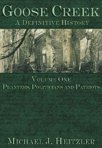 Goose Creek, A Definitive History: Planters, Politicians and Patriots