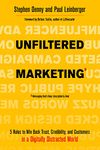 Unfiltered Marketing: 5 Rules To Win Back Trust, Credibility, And Customers In A Digitally Distracted World Denny, Stephen; Leinberger, Paul And Solis, Brian