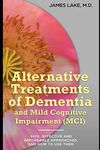 Alternative Treatments of Dementia and Mild Cognitive Impairment (MCI): Safe, effective and affordable approaches and how to use them