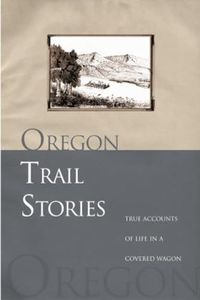 Oregon Trail Stories: True Accounts Of Life In A Covered Wagon