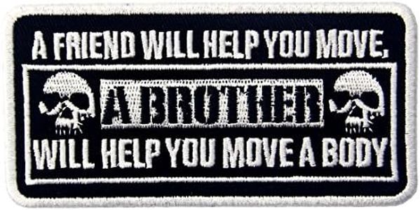 A Friend Will Help You Move A Brother Will Help You Move A Body Emblem Embroidered Iron On Sew On Patch