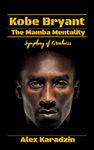 Kobe Bryant & The Mamba Mentality: Symphony of Greatness (How to Win the Game of Life: Success Leaves Clues)