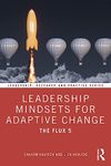 Leadership Mindsets for Adaptive Change: The Flux 5 (Leadership: Research and Practice)