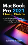 MacBook Pro 2021 User Guide: A Step by Step Guide to Master the New MacBook Pro for Beginners with Tips and Tricks