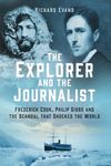 The Explorer and the Journalist: Frederick Cook, Philip Gibbs and the Scandal that Shocked the World