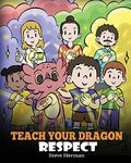 Teach Your Dragon Respect: A Story About Being Respectful: 43 (My Dragon Books)