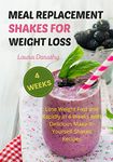 MEAL REPLACEMENT SHAKES FOR WEIGHT LOSS: Lose Weight Fast and Rapidly in 4-Weeks with Delicious Make-It-Yourself Shakes Recipes