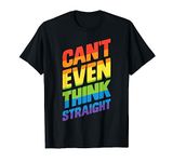 Can't Even Think Straight Gay Pride LGBT Rainbow Flag LGBTQ T-Shirt