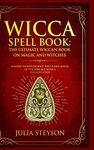 Wicca Spell Book - Hardcover Version: The Ultimate Wiccan Book on Magic and Witches: A Guide to Witchcraft, Wicca and Magic in the New Age with a Divinity Code (New Age and Divination Book)