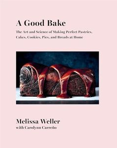 A Good Bake: The Art and Science of Making Perfect Pastries, Cakes, Cookies, Pies, and Breads at Home: A Cookbook