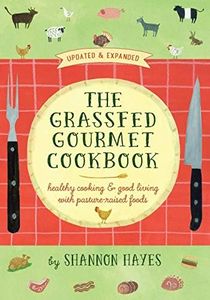 The Grassfed Gourmet Cookbook: Healthy Cooking and Good Living with Pasture-Raised Foods