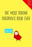 The Most Boring Children’s Book Ever: A Funny and Interactive Children’s Book for Early Readers, Pre-K through 2nd Grade (Sammy Bird)