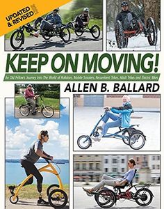 Keep on Moving!: An Old Fellow's Journey into the World of Rollators, Mobile Scooters, Recumbent Trikes, Adult Trikes and Electric Bikes