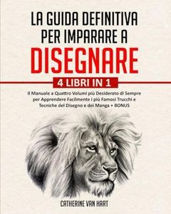 LA GUIDA DEFINITIVA PER IMPARARE A DISEGNARE: 4 LIBRI IN 1: Il Manuale a Quattro Volumi più Desiderato di Sempre per Apprendere Facilmente i più Famosi Trucchi e Tecniche del Disegno e dei Manga+BONUS