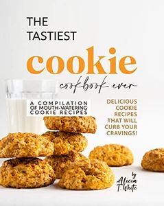 The Tastiest Cookie Cookbook Ever: Delicious Cookie Recipes That Will Curb Your Cravings! (A Compilation of Mouth-Watering Cookie Recipes)