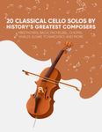 20 Classical Cello Solos By History’s Greatest Composers: Beethoven, Bach, Pachelbel, Chopin, Vivaldi, Elgar, Tchaikovsky, And More.