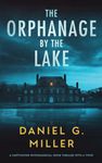 The Orphanage By The Lake: A Captivating Psychological Crime Thriller With A Twist