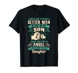 A better man he sent me my son I asked god to make me Funny T-Shirt