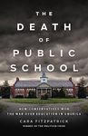 The Death of Public School: How Conservatives Won the War Over Education in America