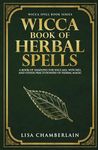 Wicca Book of Herbal Spells: A Beginner’s Book of Shadows for Wiccans, Witches, and Other Practitioners of Herbal Magic