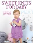 Sweet Knits for Baby: 30 Modern and Fresh Designs for 0 - 3 Years