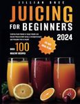 Juicing for Beginners: Crafting Fresh Blends to Target Weight and Elevate Physical Well-being | A Straightforward and Palatable Path to Health