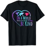 In A World Where You Can Be Anything Be Kind - Kindness T-Shirt