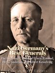 Nazi Germany’s Best Generals: The Lives and Careers of Erwin Rommel, Heinz Guderian, and Albert Kesselring