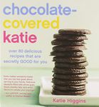 Chocolate-Covered Katie: Over 80 Delicious Recipes That Are Secretly Good for You