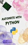 Automate with Python: Unlock the Power of Python: Automate Everyday Tasks with Essential Tools (Programming Languages - JavaScript, Java, MySQL, PHP & Automate with Python)