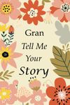 Gran Tell Me Your Story: 140+ Questions For Your Gran To Share His Life And Thoughts: Grandmother's Life Experiences In Writing, A Keepsake Book Of Wisdom For Your Grandchildren