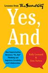 Yes, And: How Improvisation Reverses "No, But" Thinking and Improves Creativity and Collaboration--Lessons from The Second City