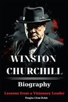 Winston Churchill Biography: Lessons from a Visionary Leader