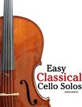 Easy Classical Cello Solos: Featuring Music of Bach, Mozart, Beethoven, Tchaikovsky and Others.