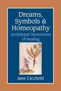 Dreams Symbols & Homeopathy: Archetypal Dimensions of Healing