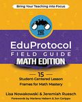 The EduProtocol Field Guide Math Edition: 15 Student-Centered Lesson Frames for Math Mastery