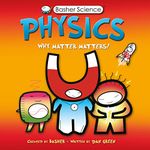 Basher Science: Physics: Why Matter Matters!