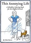 This Annoying Life: A Mindless Coloring Book for the Highly Stressed