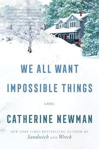 We All Want Impossible Things: A Raucous Literary Celebration of Life, Love, and Friendship
