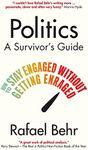 Politics: A Survivor's Guide: How to Stay Engaged without Getting Enraged