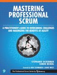 Mastering Professional Scrum: A Practitioners Guide to Overcoming Challenges and Maximizing the Benefits of Agility