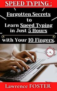 Speed Typing : Forgotten Secrets to Learn Speed Typing, in just 5 Hours, with your 10 Fingers: on a QWERTY Keyboard.