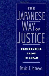 The Japanese Way of Justice: Prosecuting Crime in Japan (Studies on Law and Social Control Book 3)